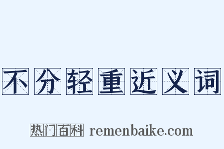 不分轻重近义词是什么意思的图片